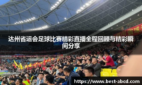 达州省运会足球比赛精彩直播全程回顾与精彩瞬间分享