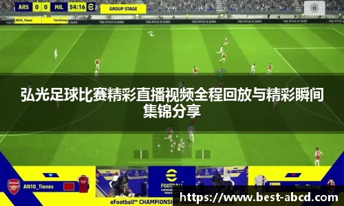 弘光足球比赛精彩直播视频全程回放与精彩瞬间集锦分享